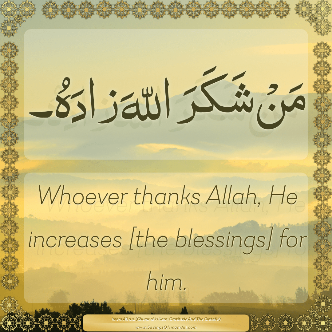 Whoever thanks Allah, He increases [the blessings] for him.